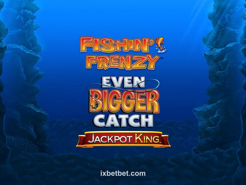 Fishin' Frenzy Even Bigger Catch Jackpot King Game